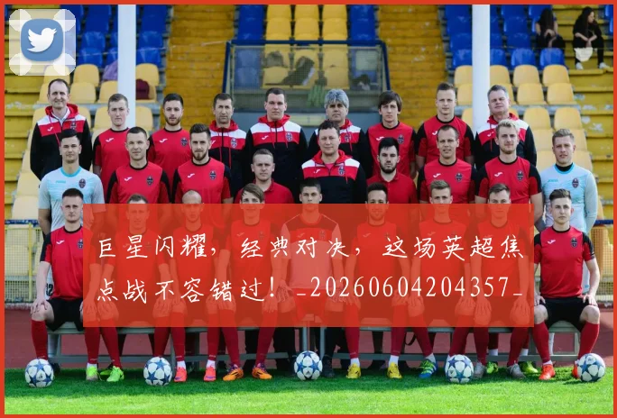巨星闪耀,经典对决,这场英超焦点战不容错过!_20260604204357_20260710002833