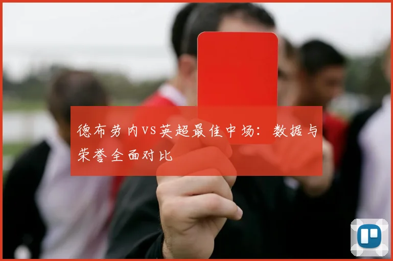 德布劳内vs英超最佳中场：数据与荣誉全面对比